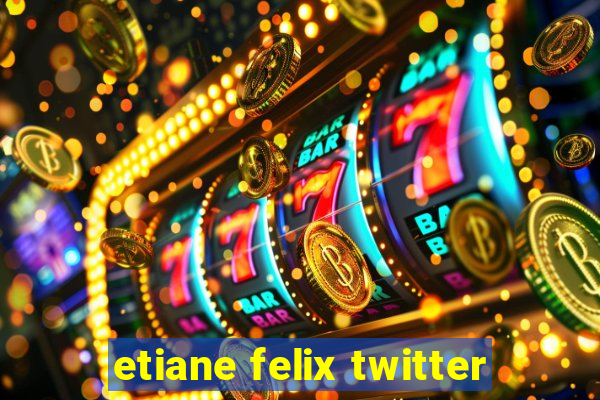 etiane felix twitter